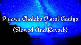 Piyawa Chalabe Diesel Gadiya Slowed And Reverb [upl. by Butler]